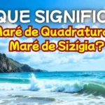 O que significa Maré de Quadratura e Maré de Sizígia